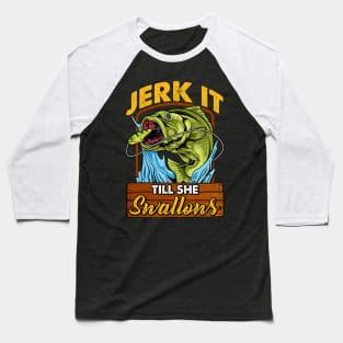 Fishing Jerk It Till She Swallows Fisherman Baseball T-Shirt